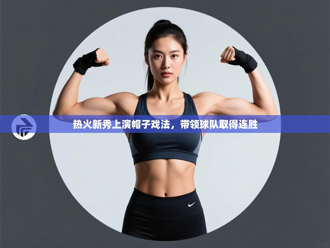 热火新秀上演帽子戏法，带领球队取得连胜  第1张