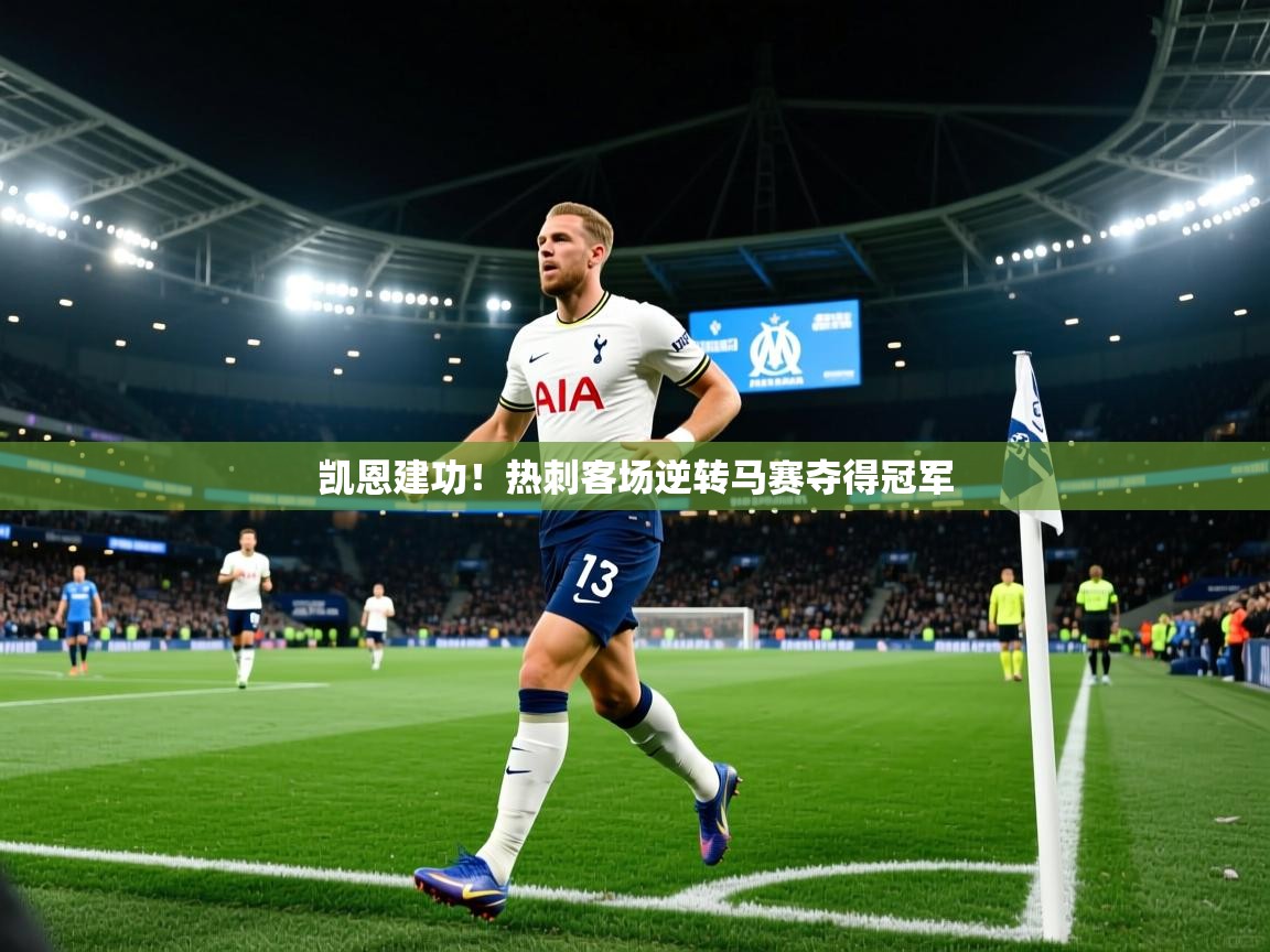 凯恩建功!热刺客场逆转马赛夺得冠军 第2张